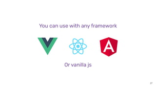 27
You can use with any framework
Or vanilla js
 