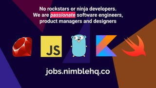 No rockstars or ninja developers.
We are passionate software engineers,
product managers and designers
4
jobs.nimblehq.co
 