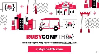 5
rubyconfth.com
Pullman Bangkok King Power - September 6th & 7th, 2019
 