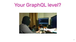 9
Your GraphQL level?
 