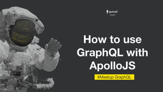 How to use
GraphQL with
ApolloJS
#Meetup GraphQL
presents
 
