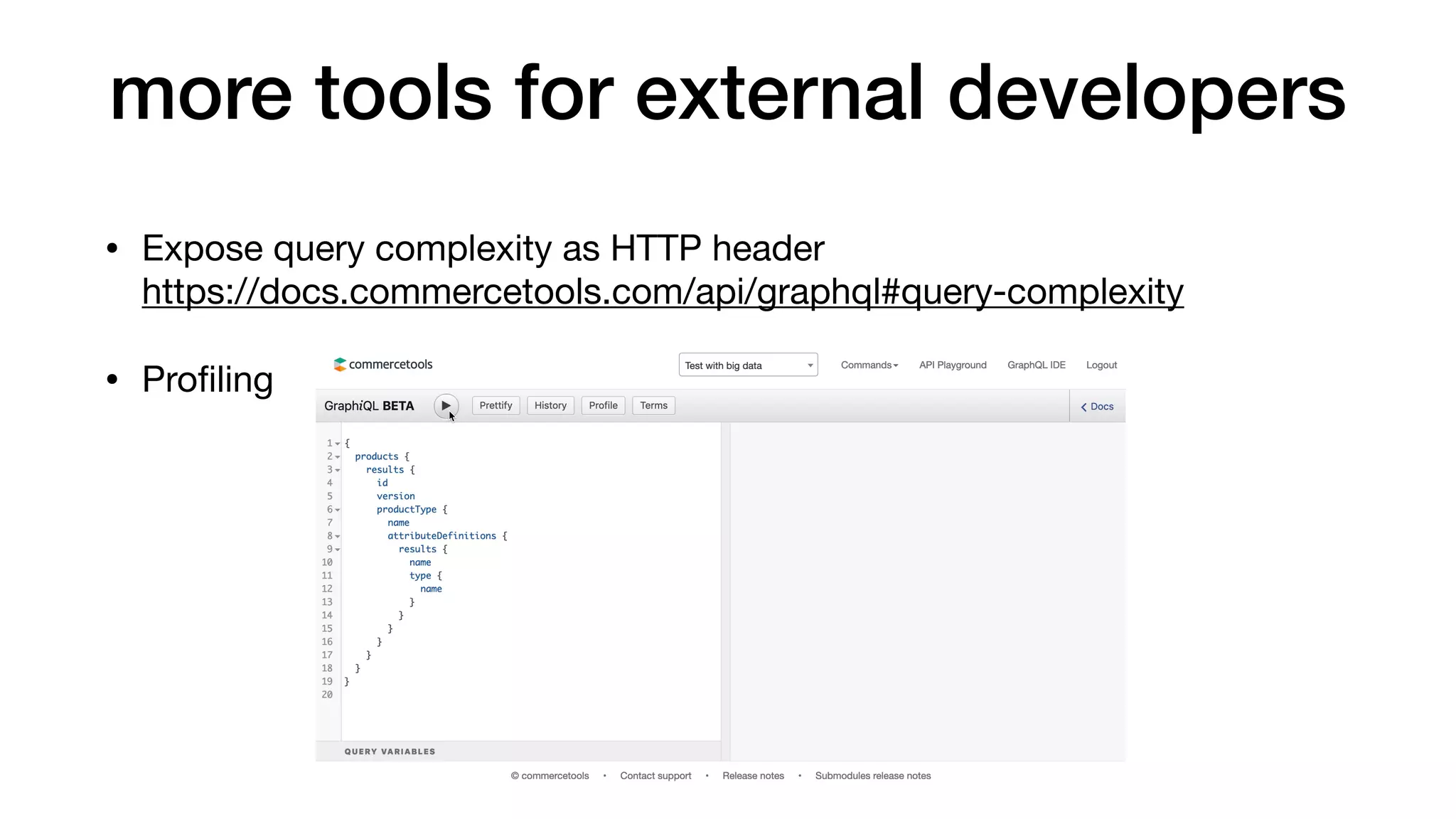 more tools for external developers
• Expose query complexity as HTTP header 
https://docs.commercetools.com/api/graphql#query-complexity

• Proﬁling
 