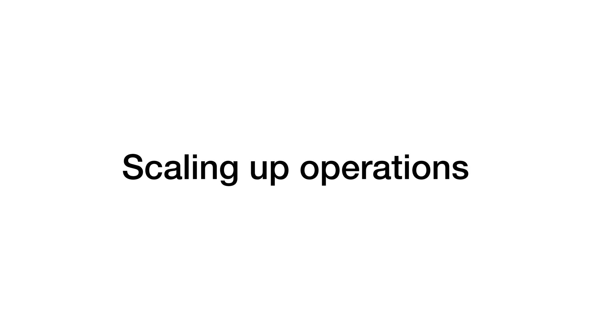 Scaling up operations
 