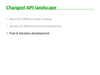 • Need for eﬃcient data loading
• Variety of diﬀerent frontend platforms
• Fast & Iterative development
 