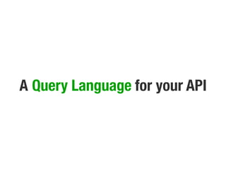 A Query Language for your APIQuery Language
 