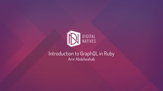Introduction to GraphQL in Ruby
Amr Abdelwahab
 