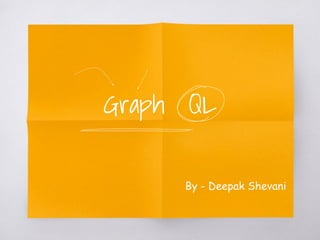 Graph QL
By - Deepak Shevani
 