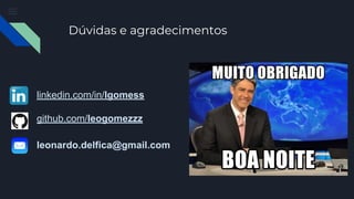 Dúvidas e agradecimentos
linkedin.com/in/lgomess
github.com/leogomezzz
leonardo.delfica@gmail.com
 