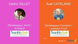 Cédric GILLET
Développeur JAVA /
Architect
Axel CATELAND
Développeur Frontend /
Leadtech Front
Bientôt =>
 