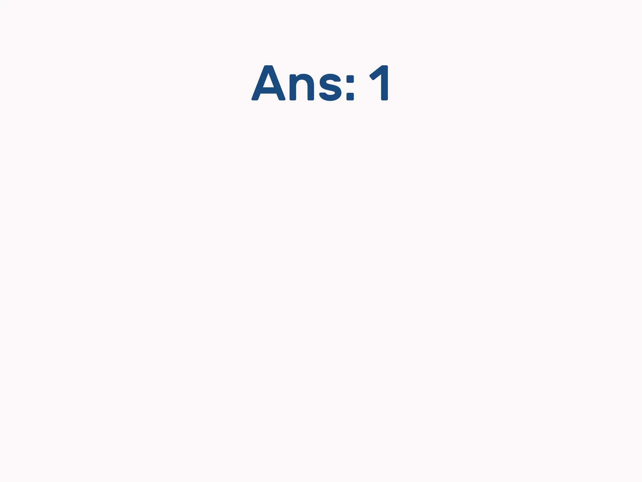Ans: 1
 