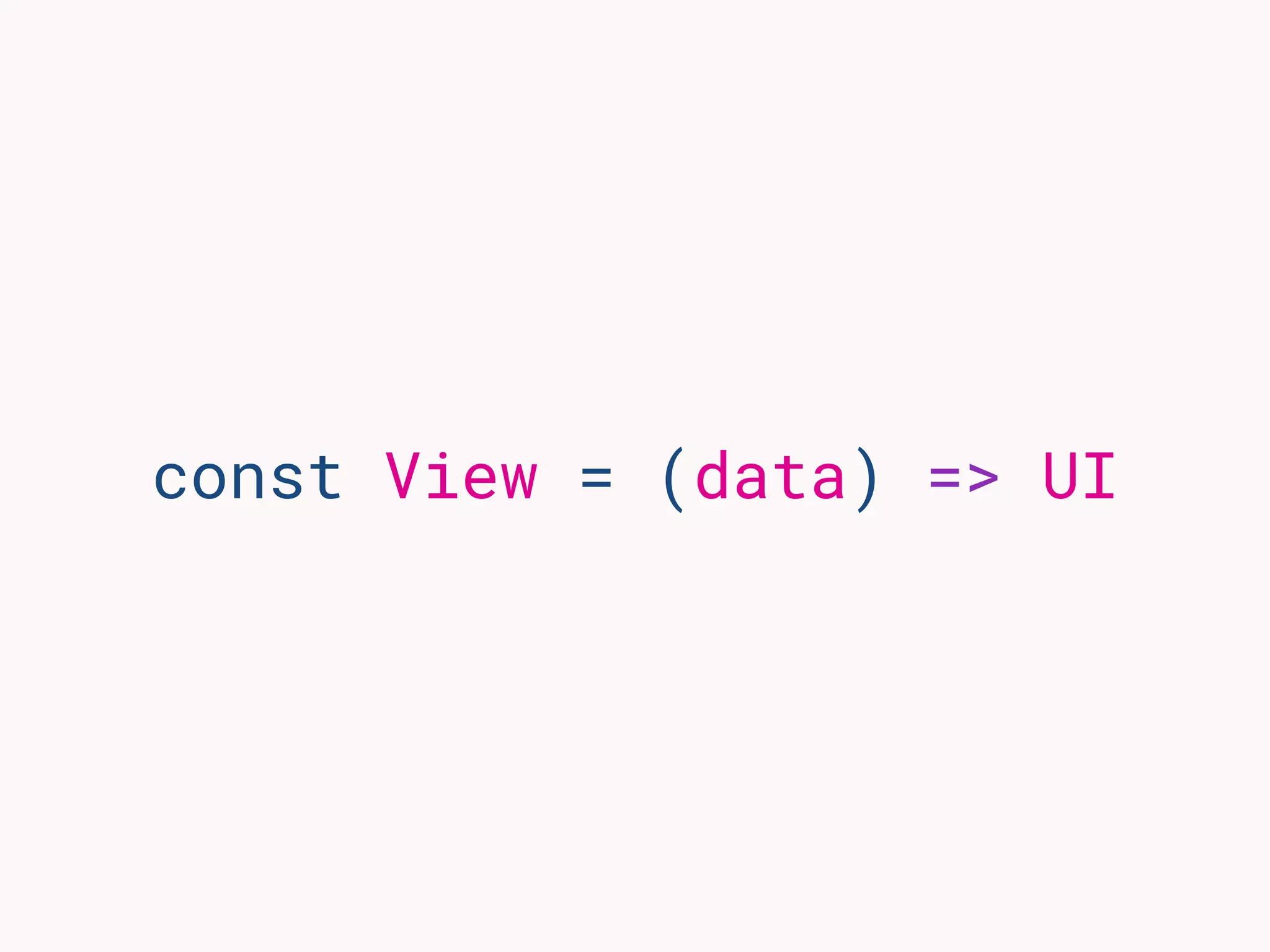 const View = (data) => UI
 