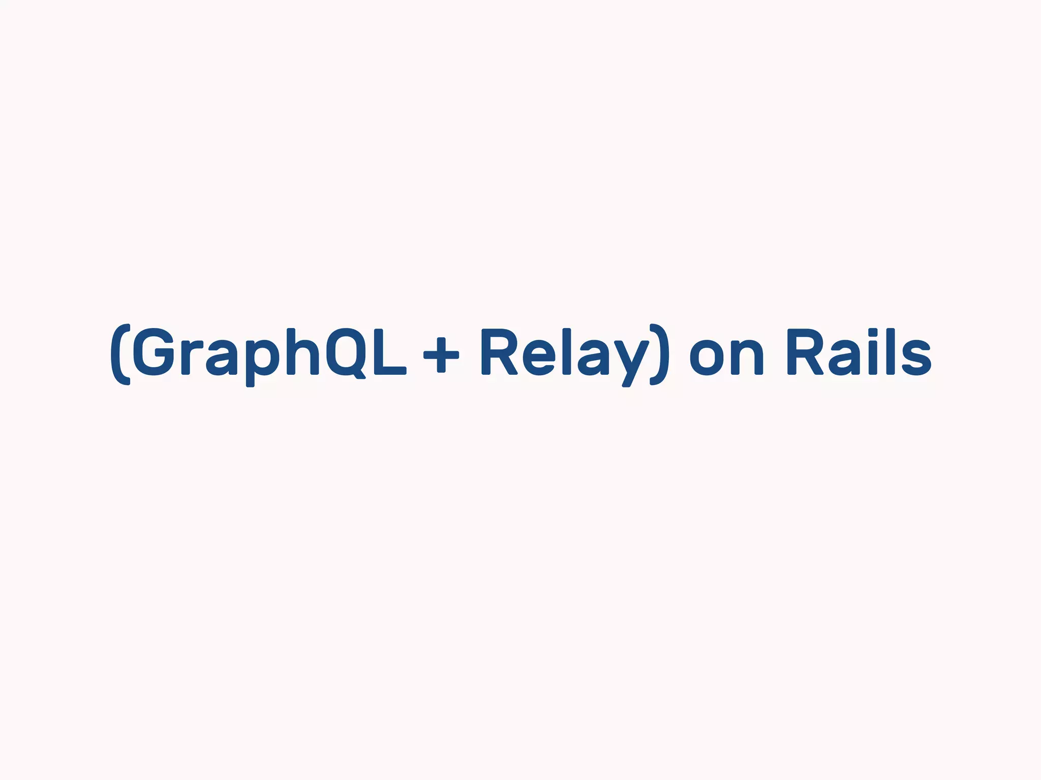 (GraphQL + Relay) on Rails
 