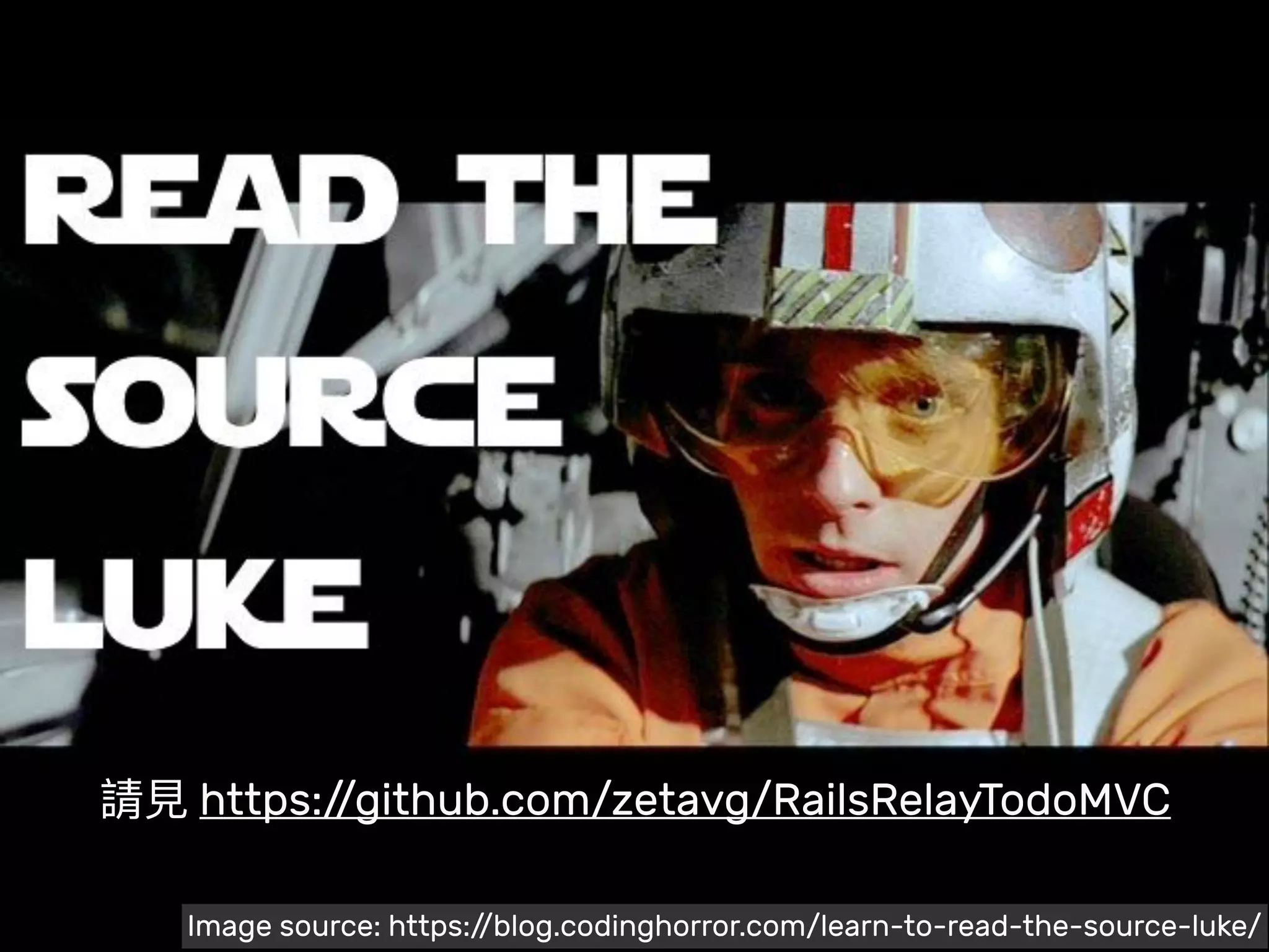Image source: https://blog.codinghorror.com/learn-to-read-the-source-luke/
請⾒見見 https://github.com/zetavg/RailsRelayTodoMVC
 