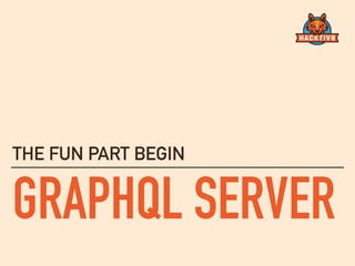 GRAPHQL SERVER
THE FUN PART BEGIN
 
