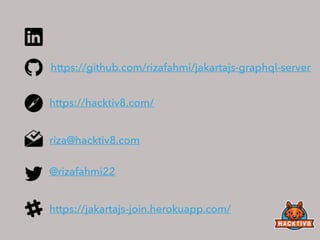 https://github.com/rizafahmi/jakartajs-graphql-server
https://hacktiv8.com/
riza@hacktiv8.com
@rizafahmi22
https://jakartajs-join.herokuapp.com/
 