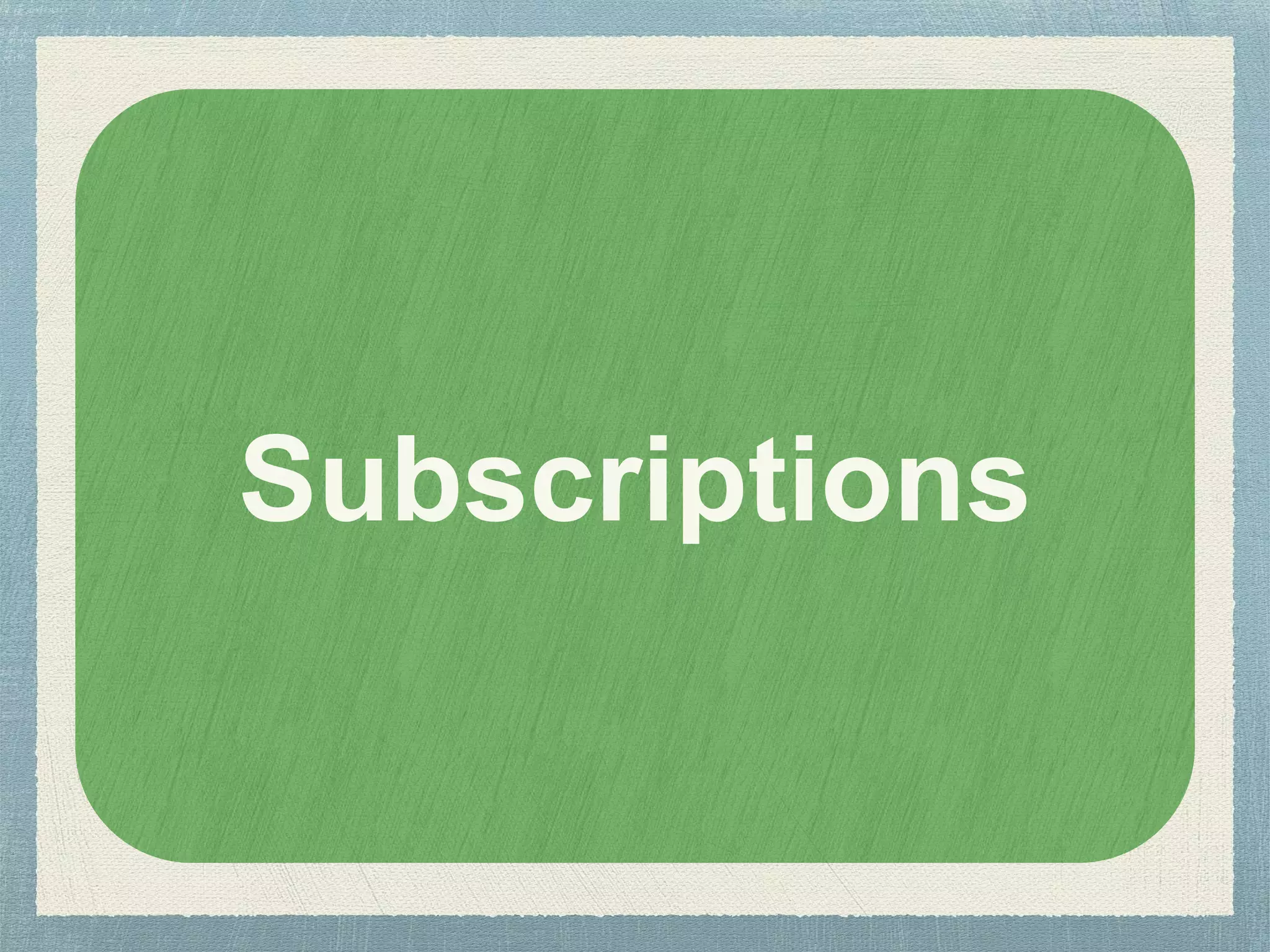 Subscriptions
 