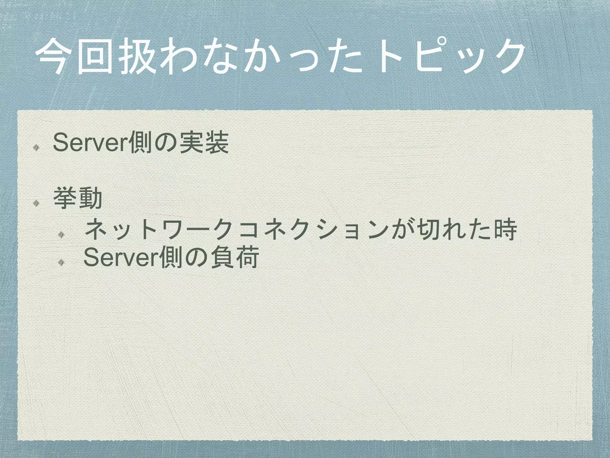 Server側の実装
挙動
ネットワークコネクションが切れた時
Server側の負荷
 