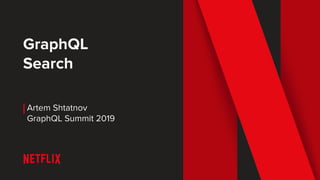 GraphQL
Search
Artem Shtatnov
GraphQL Summit 2019
 