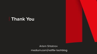 Thank You
Artem Shtatnov
medium.com/netflix-techblog
 