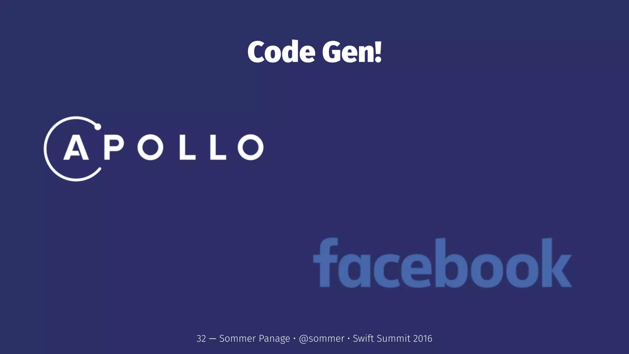 Code Gen!
32 — Sommer Panage • @sommer • Swift Summit 2016
 