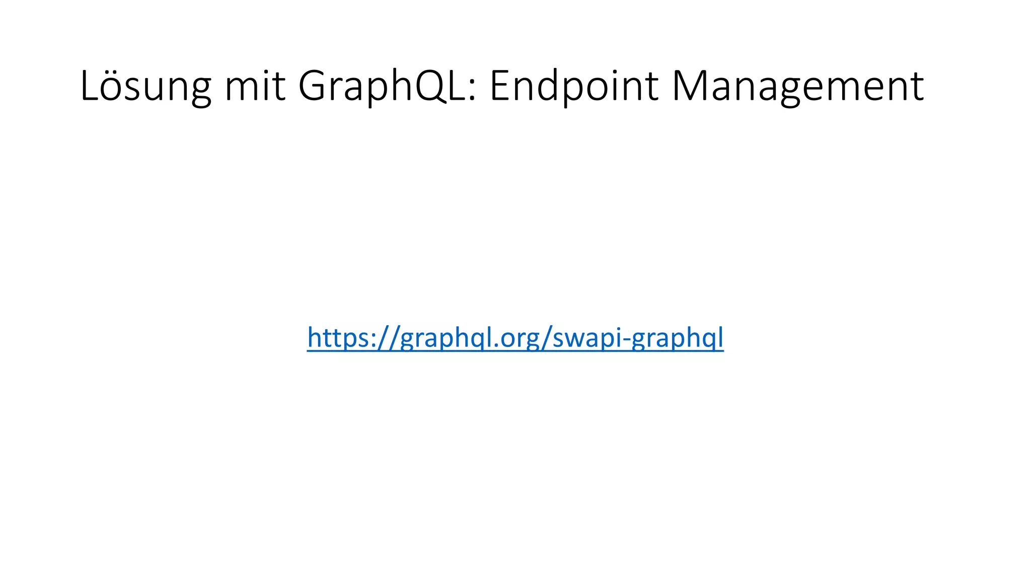 Lösung mit GraphQL: Endpoint Management
https://graphql.org/swapi-graphql
 