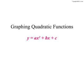Graphing Quadratic Functions

       y = ax2 + bx + c
 