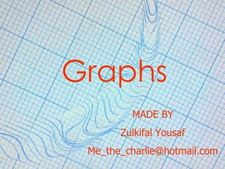 Graphs MADE BY Zulkifal Yousaf [email_address] 