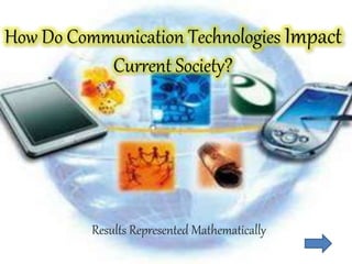 How Do Communication Technologies Impact
Current Society?
Results Represented Mathematically
 