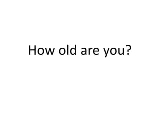 How old are you?