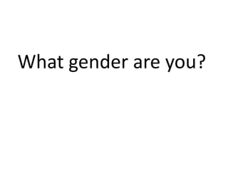 What gender are you? 