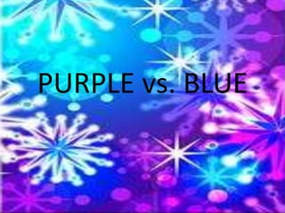 PURPLE vs. BLUE 