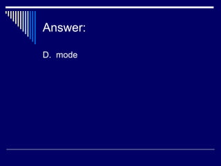 Answer:
D. mode
 