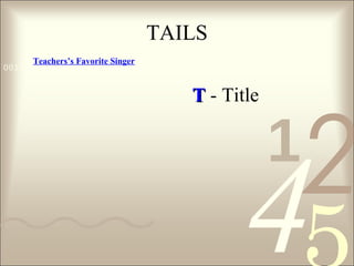 421
0011 0010 1010 1101 0001 0100 1011
TAILS
TT - Title
Teachers’s Favorite Singer
 