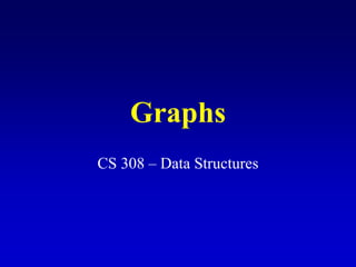 Graphs
CS 308 – Data Structures
 