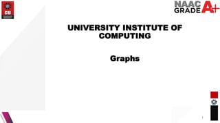 1
UNIVERSITY INSTITUTE OF
COMPUTING
Graphs
 