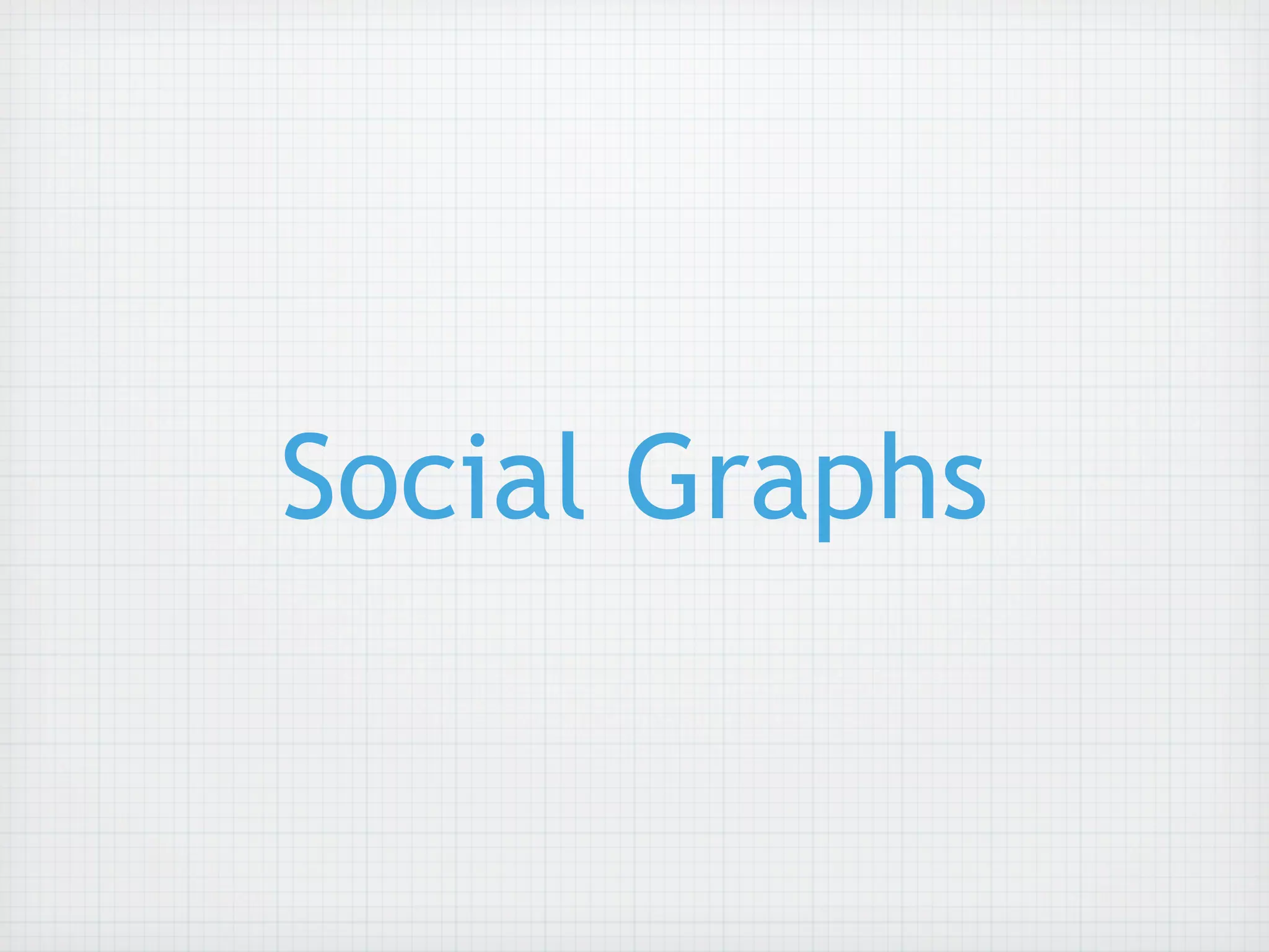 Social Graphs
 