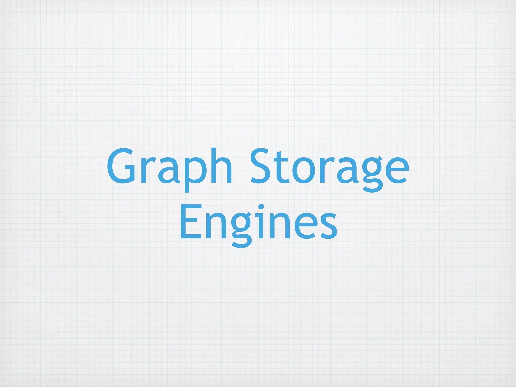 Graph Storage
   Engines
 