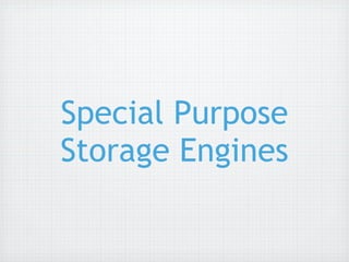 Special Purpose
Storage Engines
 