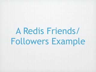 A Redis Friends/
Followers Example
 