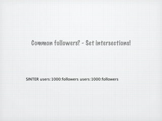 Common followers? - Set intersections!




SINTER users:1000:followers users:1000:followers
 