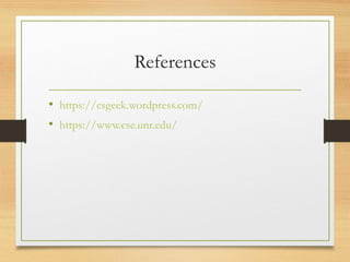 References
• https://csgeek.wordpress.com/
• https://www.cse.unr.edu/
 