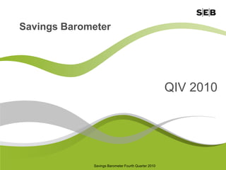 Savings Barometer




                                                     QIV 2010




             Savings Barometer Fourth Quarter 2010
 