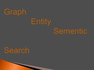 Graph
Entity
Sementic
Search

 