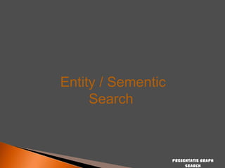 Entity / Sementic
Search

Presentatie Graph
Search

 