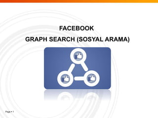 Page  1 
FACEBOOK 
GRAPH SEARCH (SOSYAL ARAMA) 
 