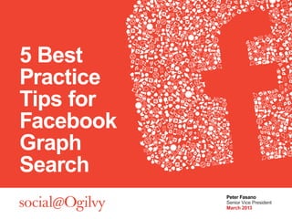 5 Best
Practice
Tips for
Facebook
Graph
Search
           Peter Fasano
           Senior Vice President
           March 2013
 