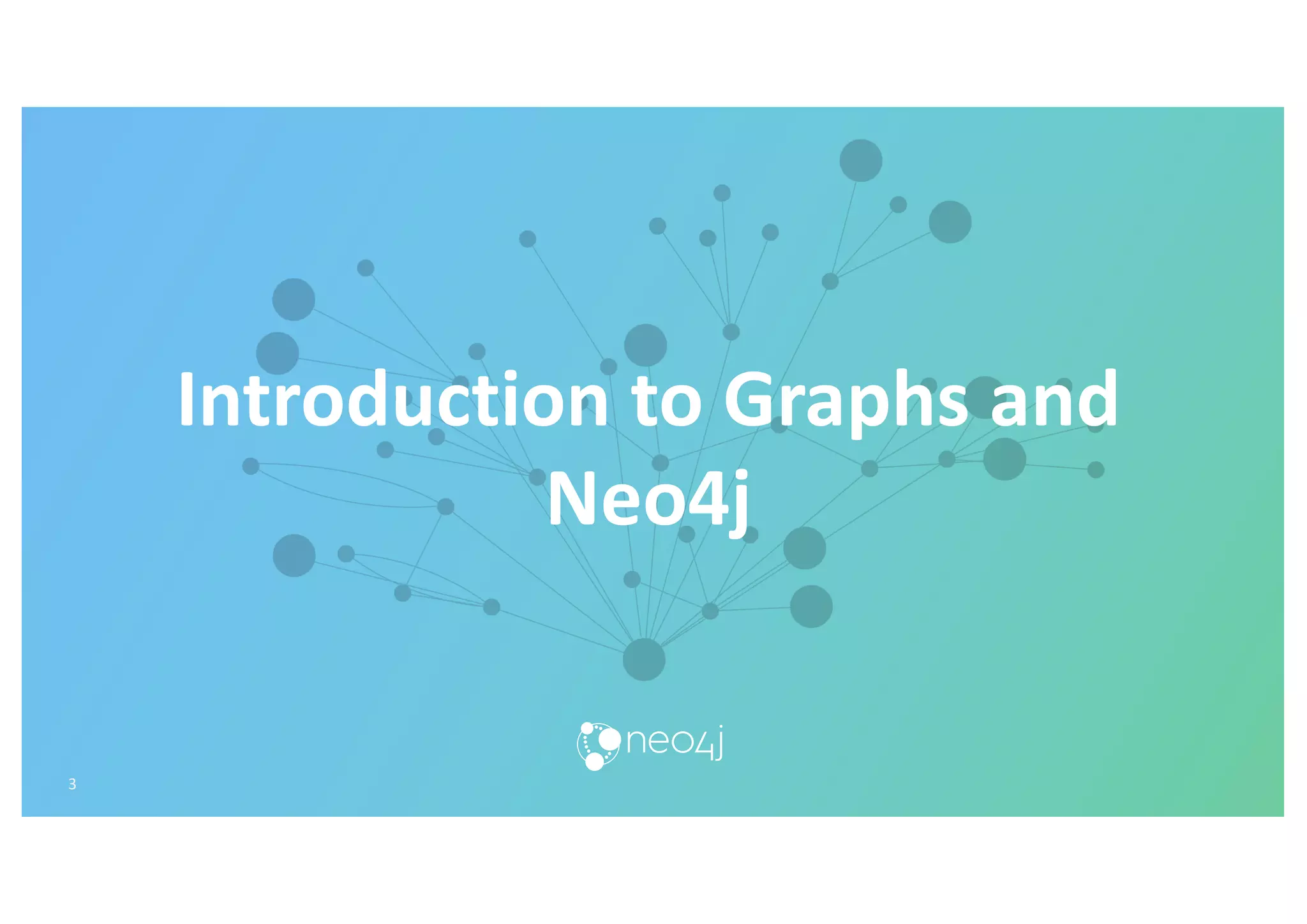 Introduction to Graphs and
Neo4j
3
 