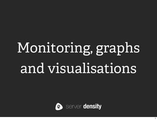Monitoring, graphs
and visualisations
1
 