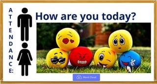 A
T
T
E
N
D
A
N
C
E:
How are you today?
 