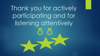 Thank you for actively
participating and for
listening attentively
 
 